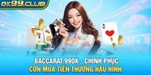 Baccarat 99OK - chinh phục cơn mua tiền thưởng